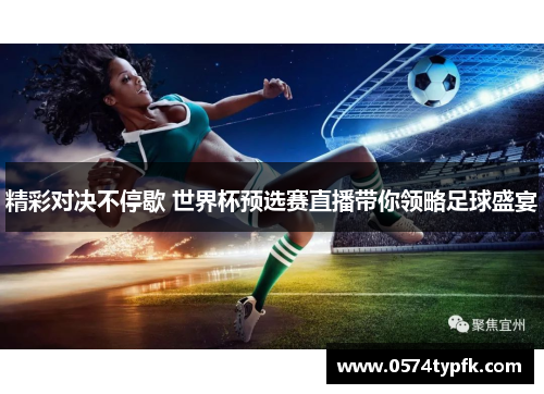精彩对决不停歇 世界杯预选赛直播带你领略足球盛宴