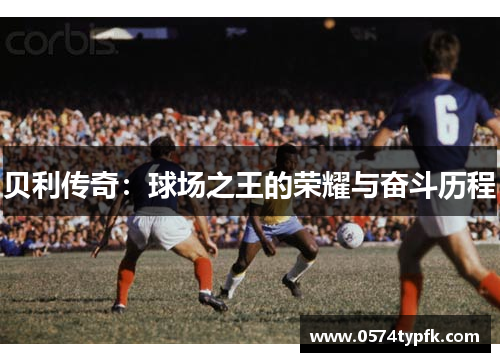 贝利传奇：球场之王的荣耀与奋斗历程