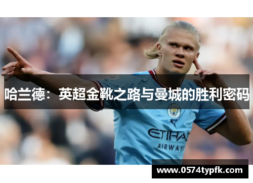 哈兰德：英超金靴之路与曼城的胜利密码