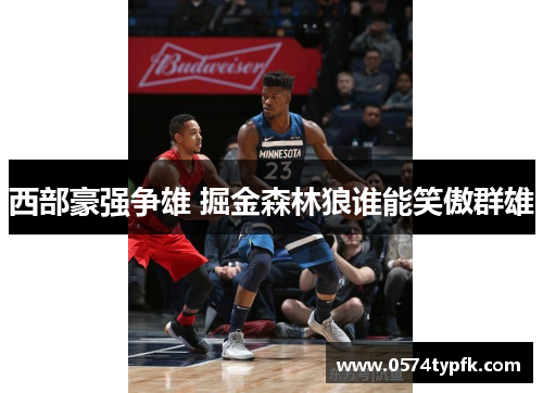 西部豪强争雄 掘金森林狼谁能笑傲群雄