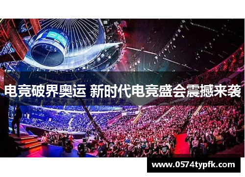 电竞破界奥运 新时代电竞盛会震撼来袭