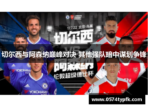 切尔西与阿森纳巅峰对决 其他强队暗中谋划争锋