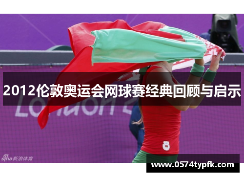 2012伦敦奥运会网球赛经典回顾与启示