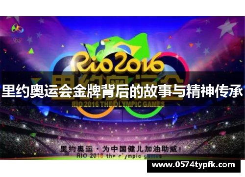 里约奥运会金牌背后的故事与精神传承