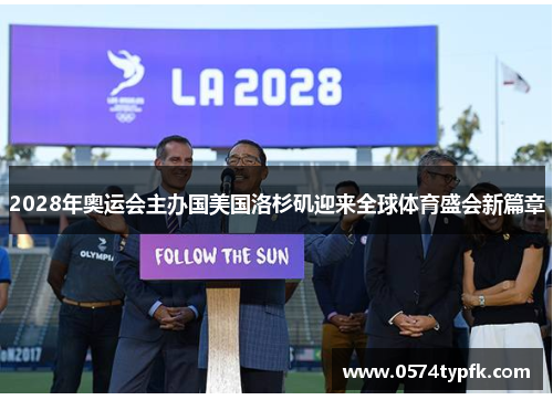 2028年奥运会主办国美国洛杉矶迎来全球体育盛会新篇章